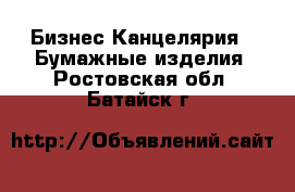 Бизнес Канцелярия - Бумажные изделия. Ростовская обл.,Батайск г.